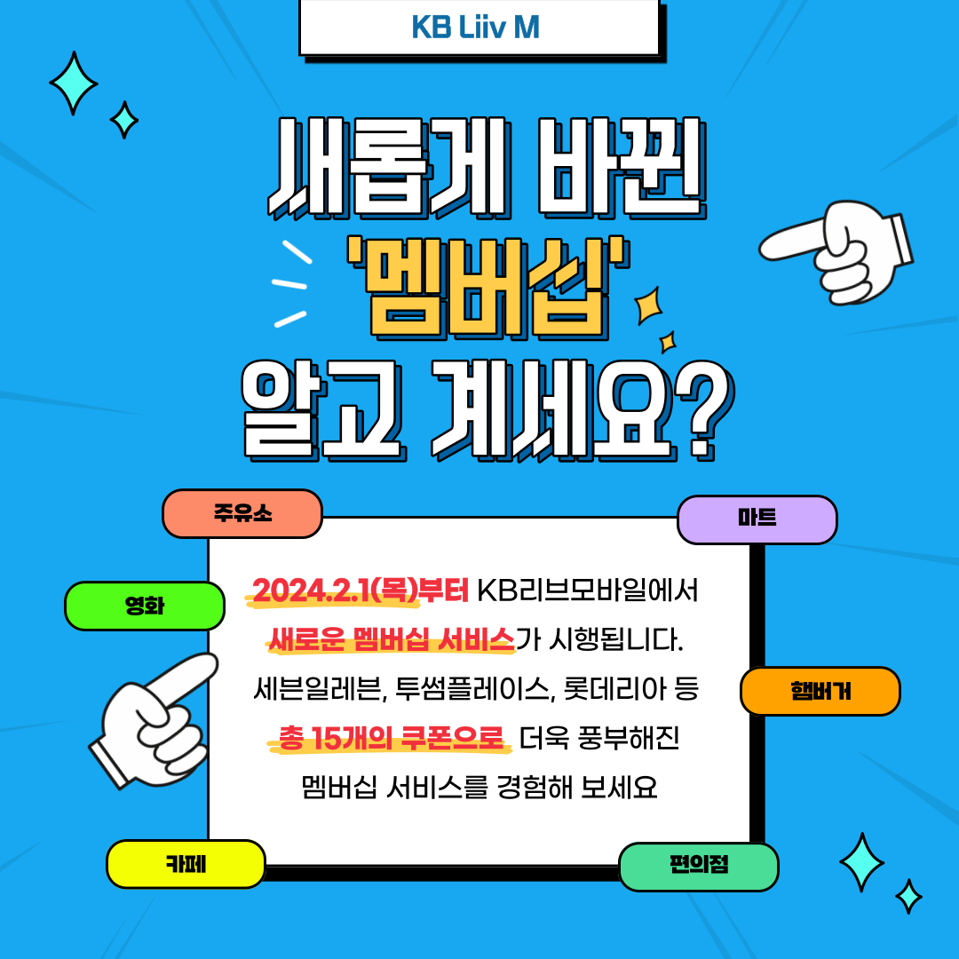 새롭게 바뀐 ‘멤버십’ 알고 계세요? 2024.2.1(목)부터 KB리브모바일에서 새로운 멤버십 서비스가 시행됩니다. 세븐일레븐, 투썸플레이스, 롯데리아 등 총 15개의 쿠폰으로 더욱 풍부해진 멤버십 서비스를 경험해 보세요 주유소 마트 영화 햄버거 카페 편의점