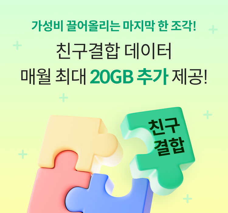 가성비 끌어올리는 마지막 한 조각! 친구결합 데이터 매월 최대 20GB 추가 제공! (LG U+망/KT망 전용) 친구결합