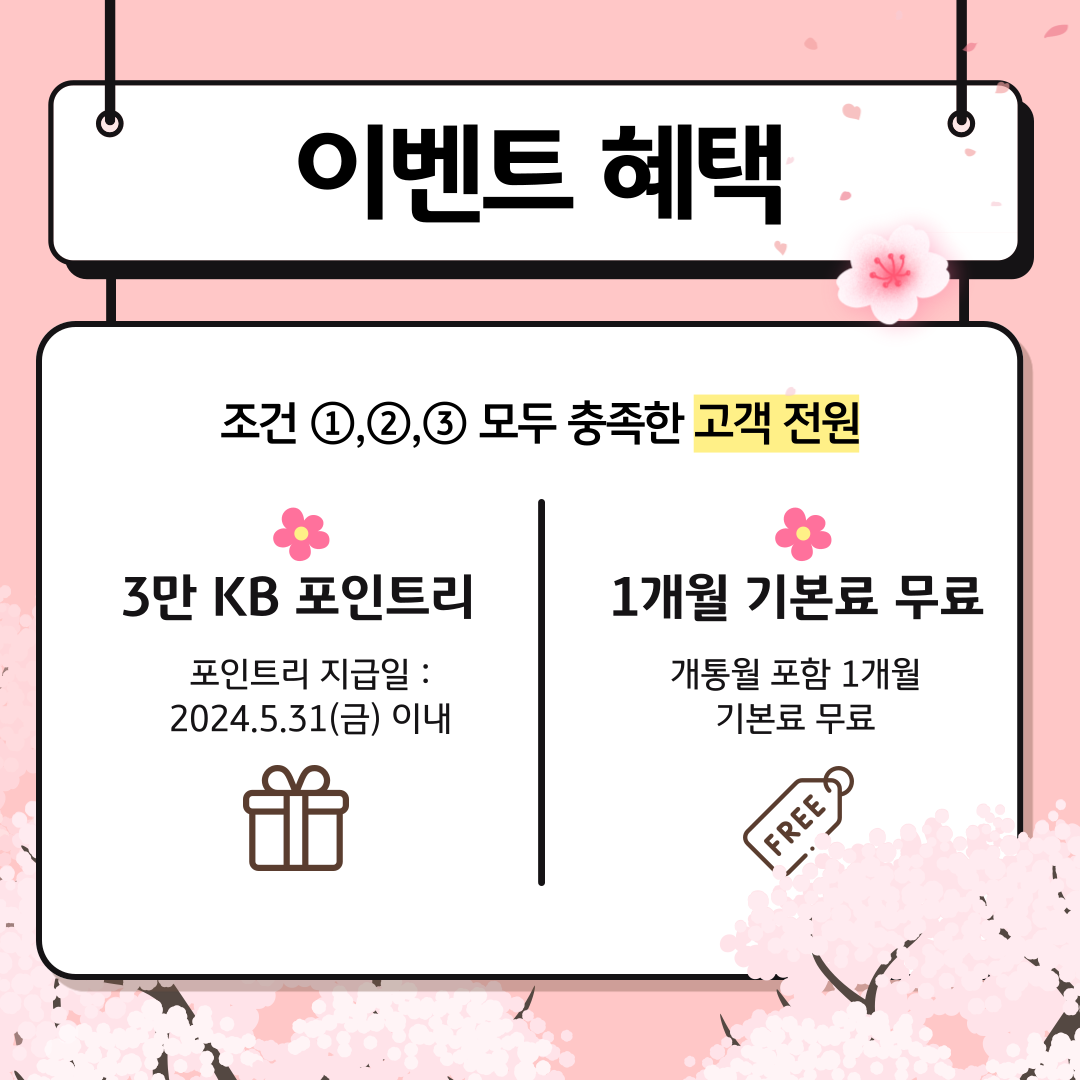 이벤트 혜택 조건 ①,②,③ 모두 충족한 고객 전원 3만 KB 포인트리 / 포인트리 지급일 : 2024.5.31 (금) 이내 1개월 기본료 무료 / 개통월 포함 1개월 기본료 무료