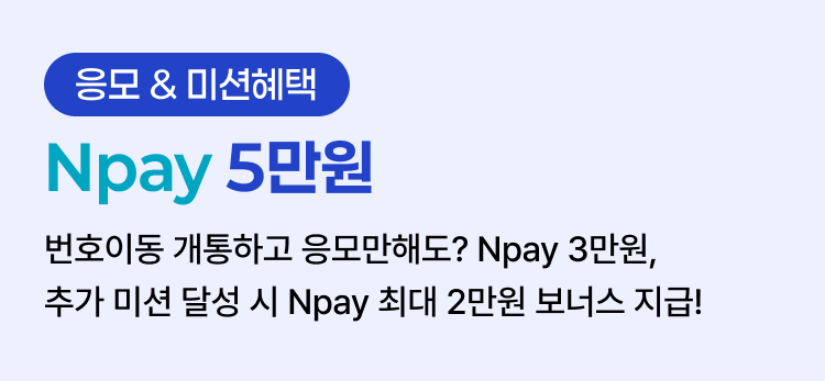 [응모 & 미션혜택] ② -1 Npay 5만원 번호이동 개통하고 응모만해도? Npay 3만원, 추가 미션 달성 시 Npay 최대 2만원 보너스 지급!
