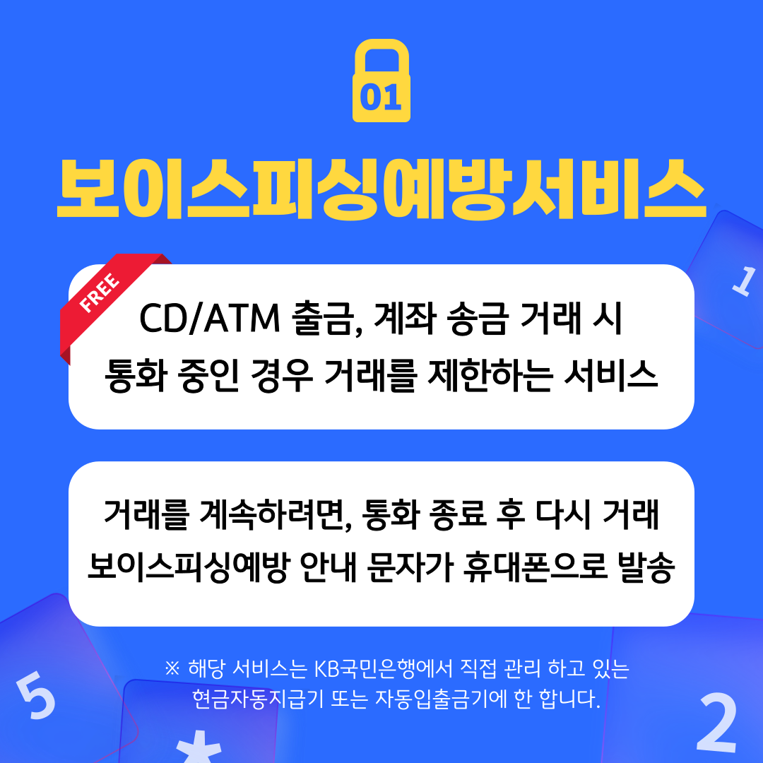 보이스피싱예방서비스 CD/ATM 출금, 계좌 송금 거래 시 통화 중인 경우 거래를 제한하는 서비스, 거래를 계속하려면, 통화 종료 후 다시 거래 보이스피싱예방 안내 문자가 휴대폰으로 발송 해당 서비스는 현금자동지급기 또는 자동입출금기에 한합니다.