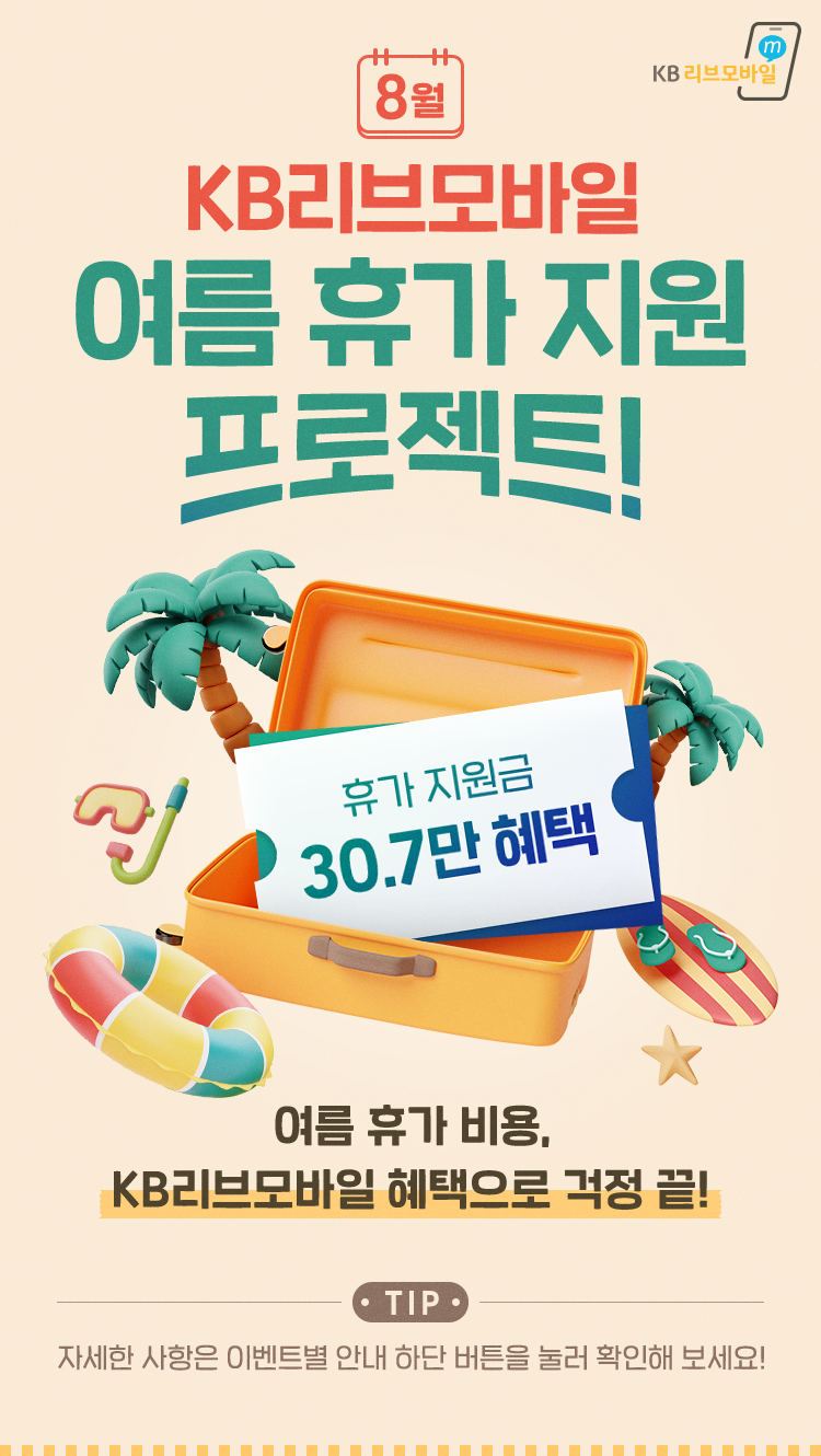 8월 KB리브모바일 여름 휴가 지원 프로젝트! 휴가 지원금 28.7만 혜택! 여름 휴가 비용, KB리브모바일 혜택으로 걱정 끝! TIP 자세한 이벤트별 안내 하단 버튼을 눌러 확인해 보세요!
